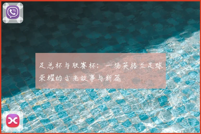 足总杯与联赛杯：一场英格兰足球荣耀的古老故事与新篇