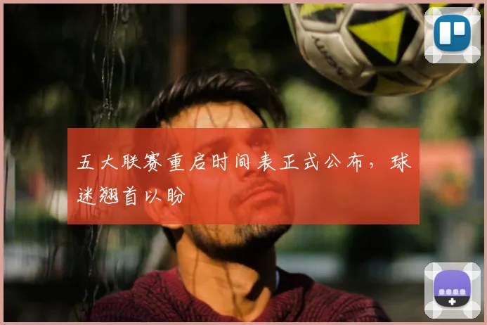 五大联赛重启时间表正式公布，球迷翘首以盼