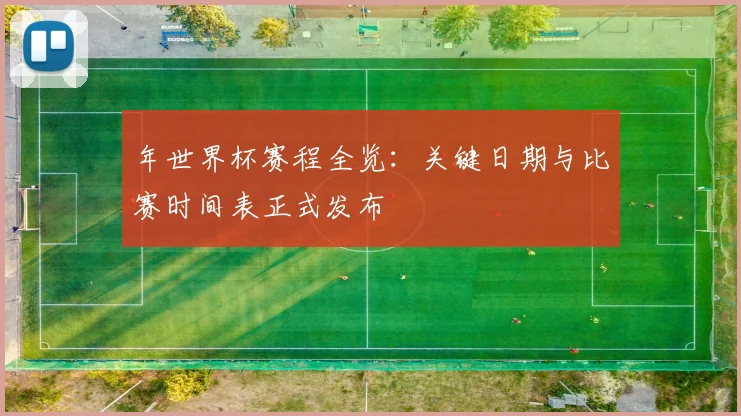 年世界杯赛程全览:关键日期与比赛时间表正式发布