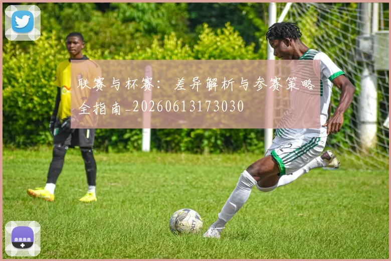 联赛与杯赛:差异解析与参赛策略全指南_20260613173030